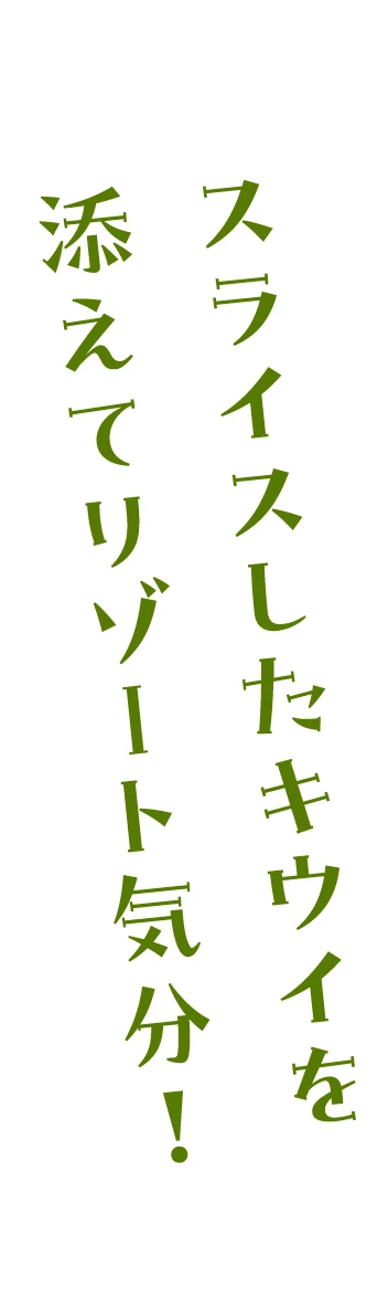 スライスしたキウイを添えてリゾート気分！